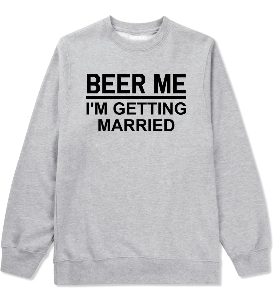 Beer Me Im Getting Married Groom Funny Bachelor Party Mens Crewneck Sweatshirt