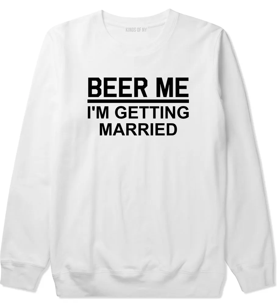 Beer Me Im Getting Married Groom Funny Bachelor Party Mens Crewneck Sweatshirt