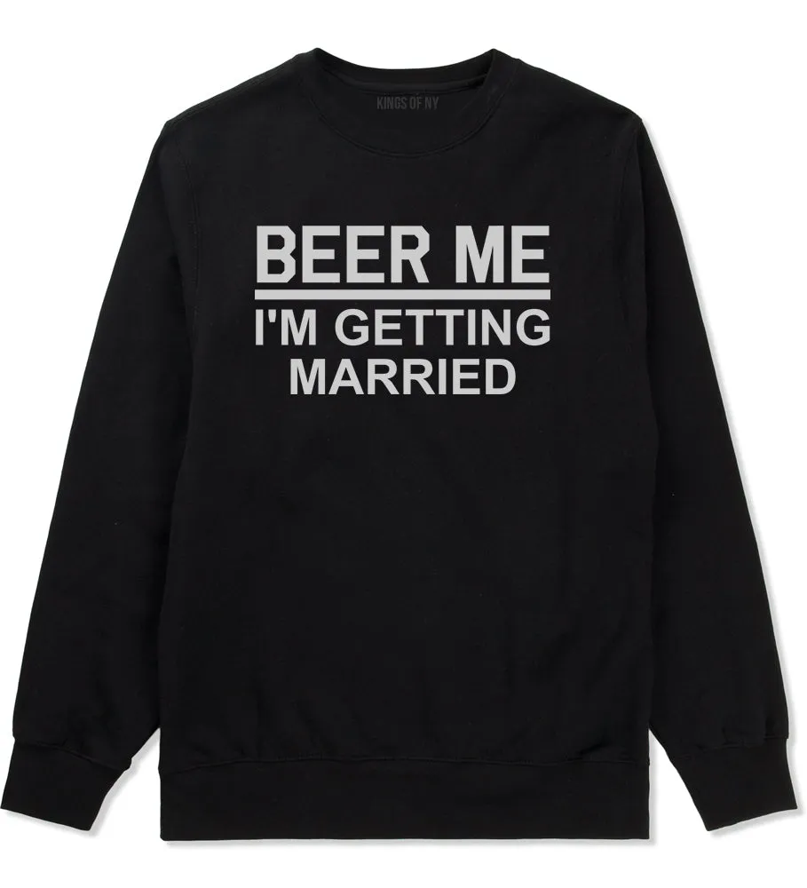 Beer Me Im Getting Married Groom Funny Bachelor Party Mens Crewneck Sweatshirt