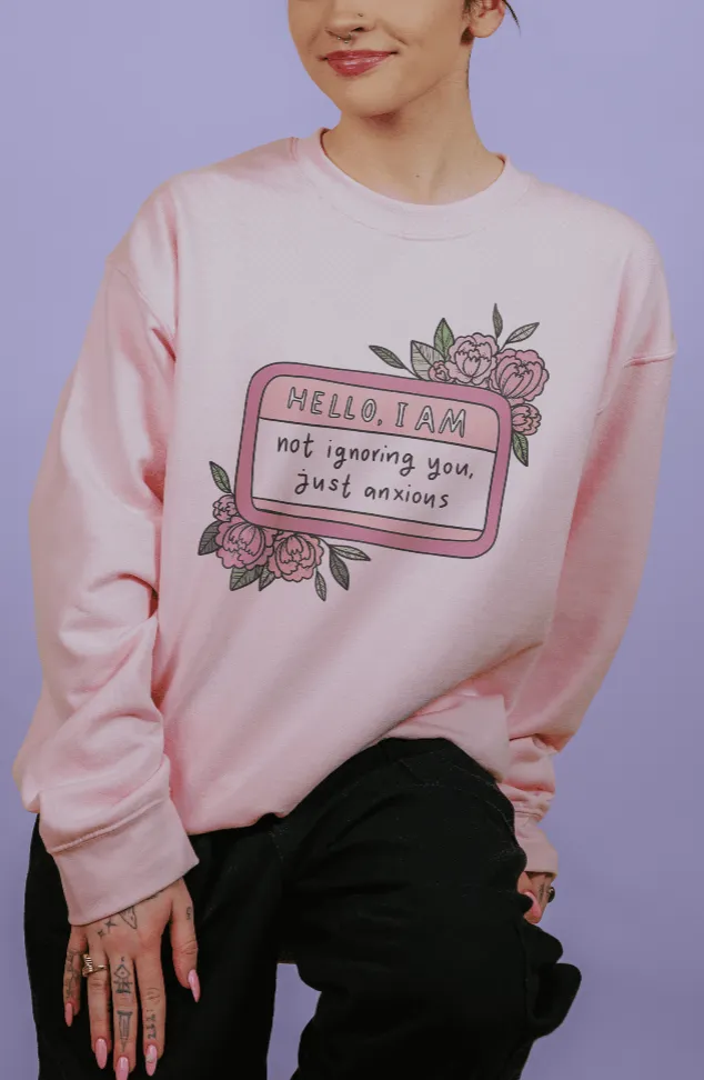 Hello I Am... Not Ignoring You, Just Anxious (Name Tag) - Sweatshirt