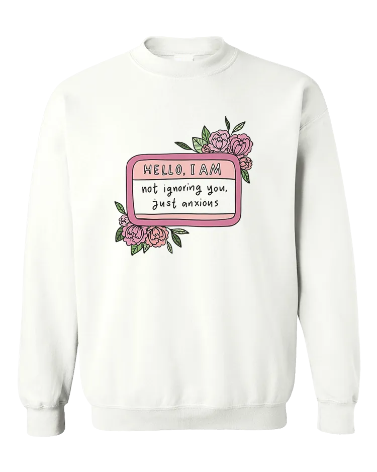 Hello I Am... Not Ignoring You, Just Anxious (Name Tag) - Sweatshirt